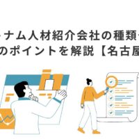 ベトナム人材紹介会社の種類や選び方、成功のポイントを解説【名古屋企業向け】